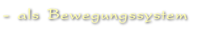 …- als Bewegungssystem